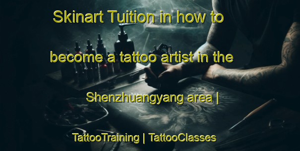 Skinart Tuition in how to become a tattoo artist in the Shenzhuangyang area | TattooTraining | TattooClasses | SkinartTraining-China